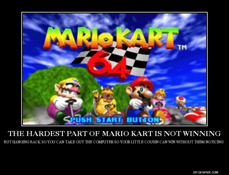 Family Family. I was playing mario kart with my little 5 year old cousin today and I am super competitive but I let my little cuz win. Now Ima say what the comments ar