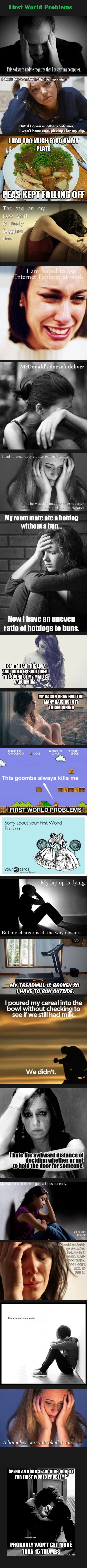 First World Problems First World Problems. /funny_pictures/2599403/Feels+Bad+man/ I'm sorry I made you scroll so much, your fingers probably hurt now EDIT: I guess this a repost, i