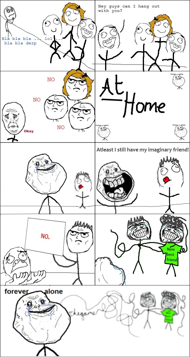 Forever alone forever Forever alone forever. READ THIS: Yes, this is a repost of my own OC. I'm not sure if you're not allowed to do this or not, but tell me if it's not allowed and
