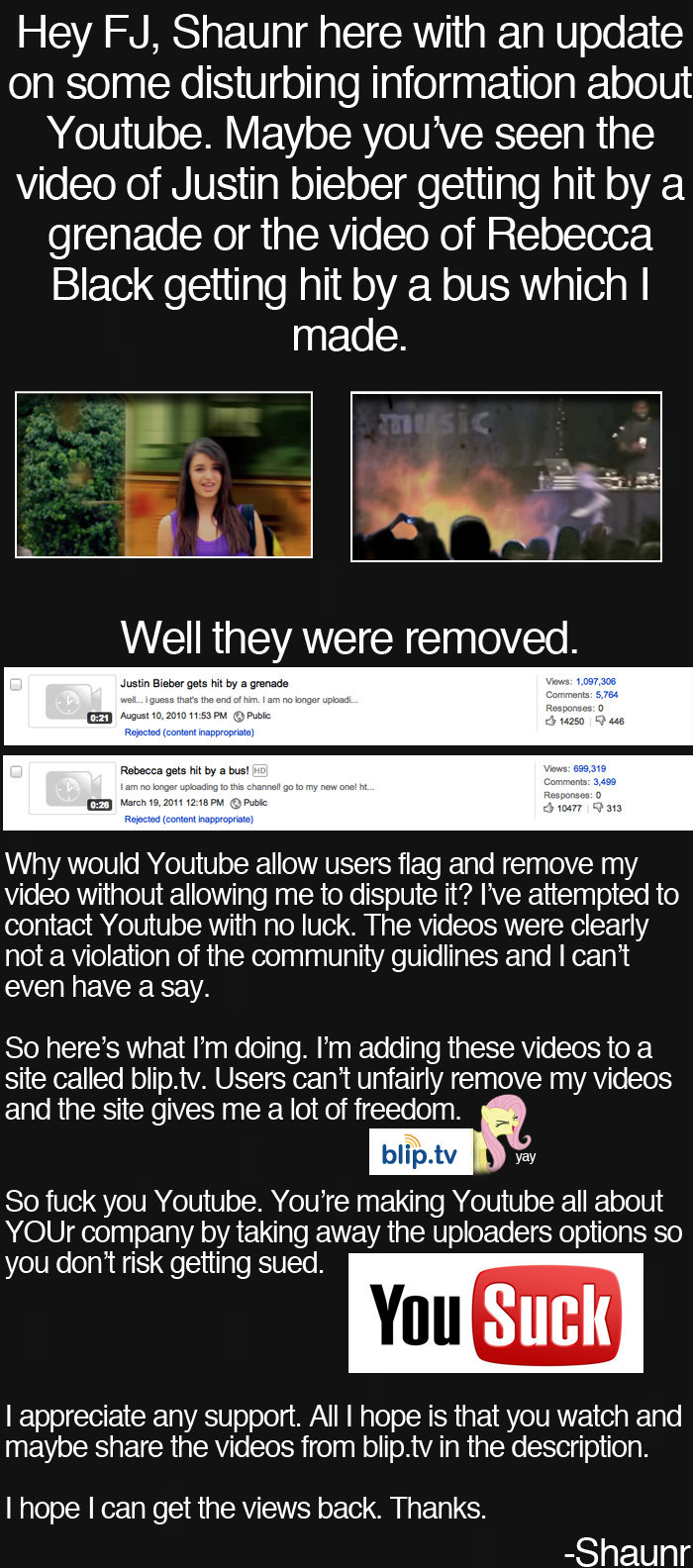 Fuck you youtube Fuck you youtube. Rebecca getting hit by bus: blip.tv/cooljunkproductions/rebecca-black-gets-hit-by-a-bus-5456084 Bieber hit by grenade: blip.tv/cooljunkproduct