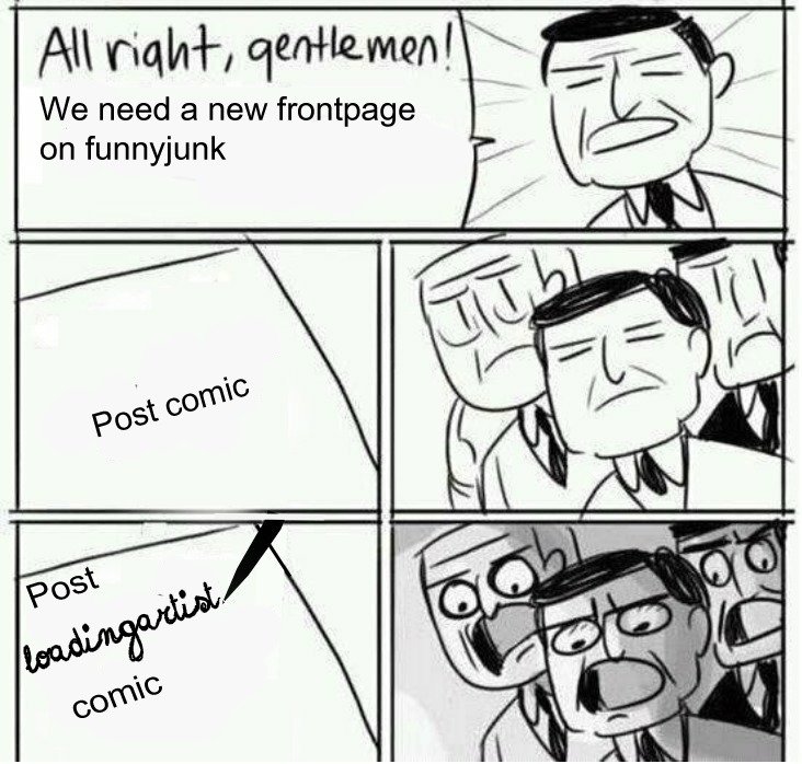 Funnyjunk nowadays Funnyjunk nowadays. No offense to . He's awesome. OC made in photoshop I LOVE THIS MEME!. w Ali gentleman! We need a new frontpage on funnyjunk