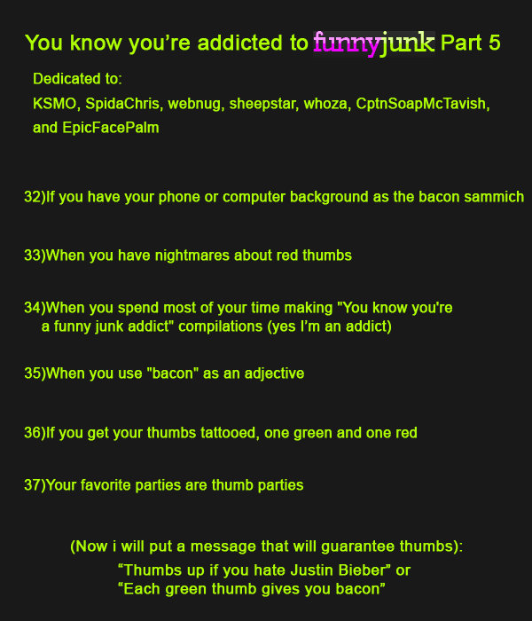 Funnyjunk addict 5 Funnyjunk addict 5. EDIT: thanks also to deephalen, who gave me ideas <br /> this is part 5, if you haven't seen the others see them here:<br /> par