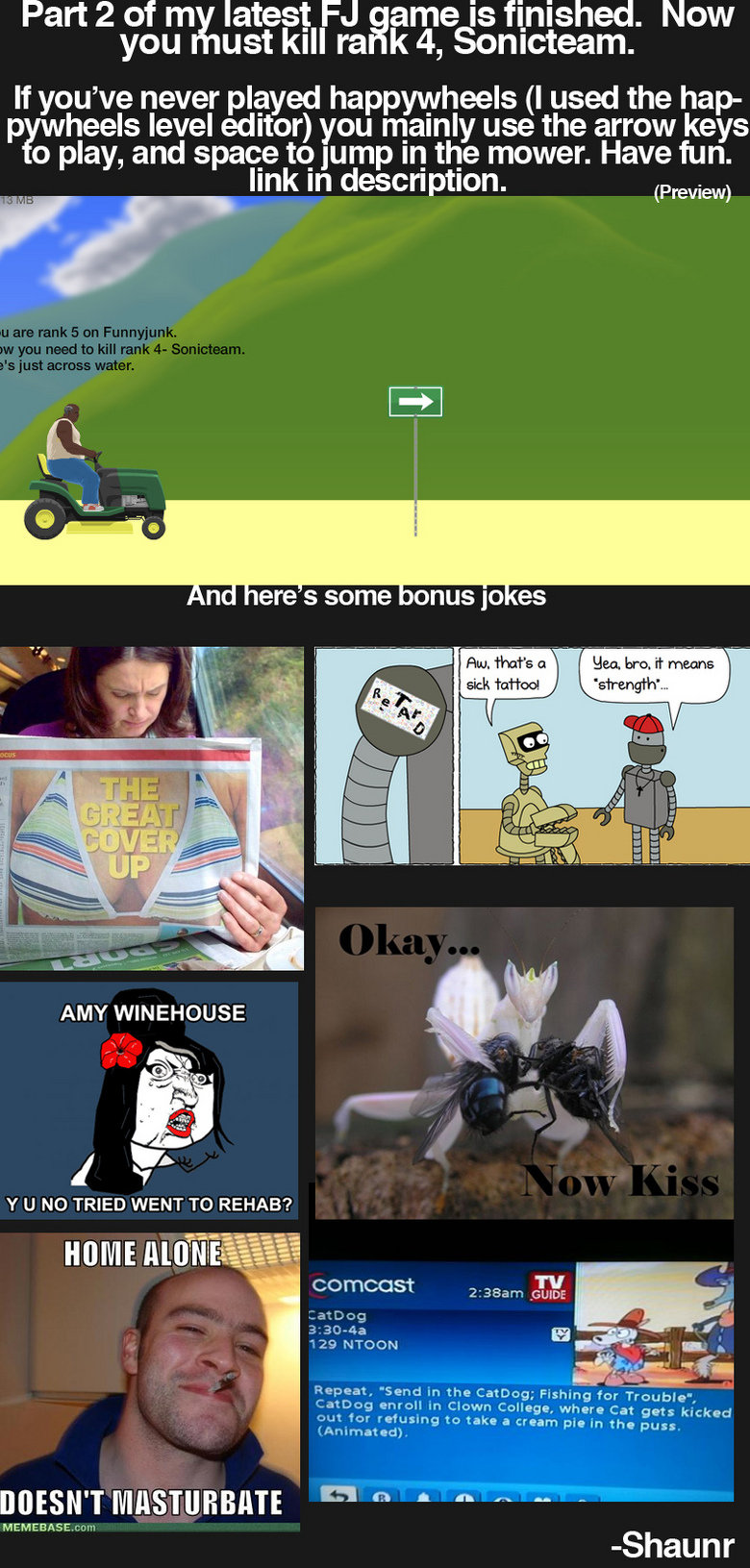 Funnyjunk game 3.1 (link in descrip Funnyjunk game 3.1 (link in descrip. 3.1: (if you die, press esc. and then r) 3.0: /funny_pictures/2404900/funnyjunk+video+game+3+see+descrip/ These are made wi