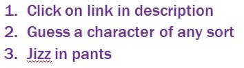 Jizz in pants Jizz in pants. click play enter, any random username, think of character and choose the answers the fit the character. 1. Click on link in description A Guess a