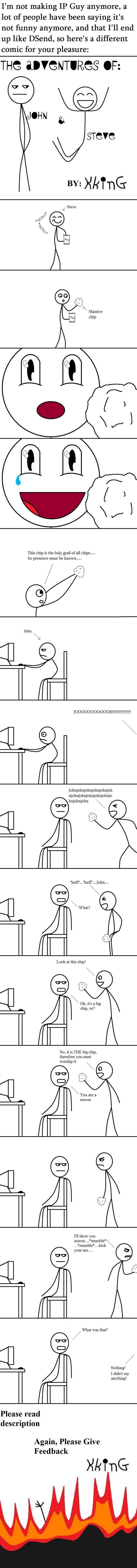 John and Steve John and Steve. MY IDEA: /funny_pictures/507831/Ideas/<br /> I understand there isn't much of punchline in this comic, I was planning to make it more of a