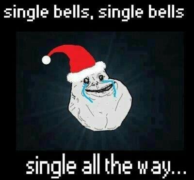 No significant other for Christmas?. Well here's your holiday tune!. single bells, single bells: single all the way.... I know that feel bro.