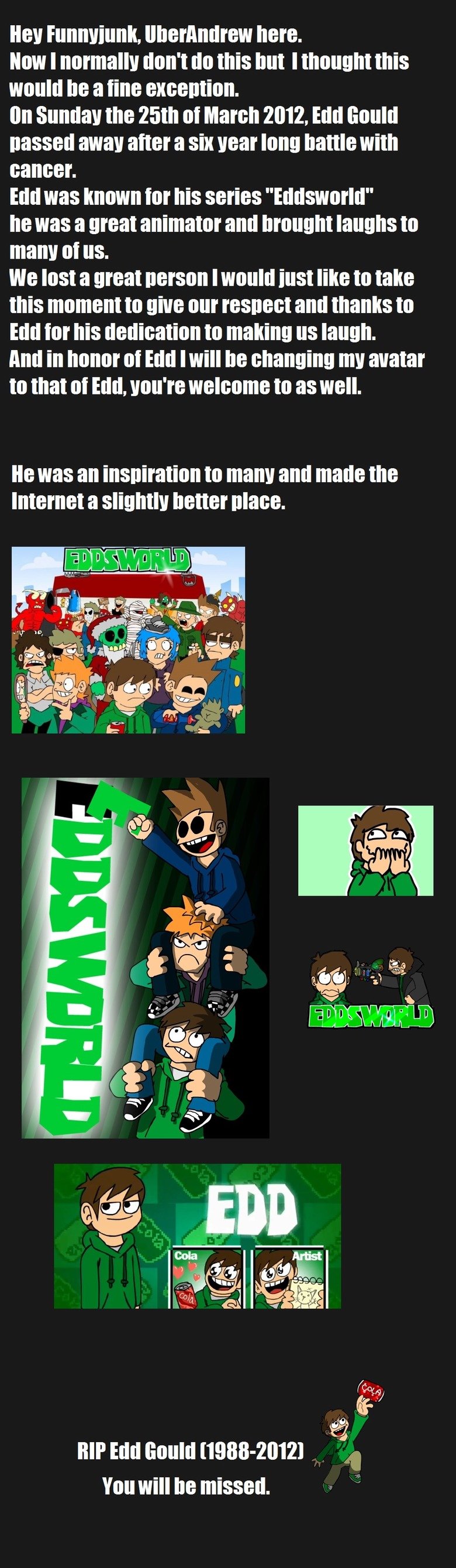 RIP Edd Gould RIP Edd Gould. www.youtube.com/watch?v=jkEvbOsr138&hd=1 And I'll delete this after it expires to prove this isn't just thumb whoring.. here. Now I normally don'