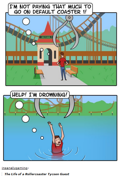 roller coaster tycoon. shameless stolen from imgur.. You forgot one
