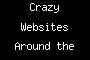 Crazy Websites Around the Web
