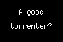 A good torrenter?