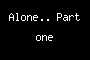 Alone.. Part one