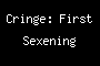 Cringe: First Sexening