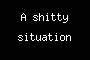 A shitty situation