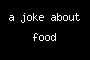 a joke about food