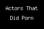 Actors That Did Porn