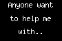 Anyone want to help me with.. Matters?