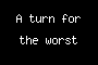 A turn for the worst