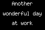Another wonderful day at work