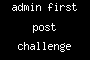 admin first post challenge