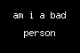 am i a bad person