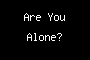 Are You Alone?