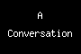 A Conversation