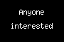 Anyone interested