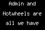 Admin and Hotwheels are all we have left