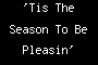 'Tis The Season To Be Pleasin'