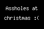 Assholes at christmas :(