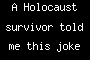 A Holocaust survivor told me this joke