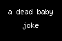 a dead baby joke