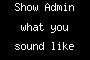 Show Admin what you sound like