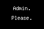 Admin. Please.
