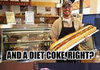 And a diet coke
