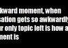 Awkward silence